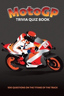 MotoGP Trivia Quiz Book - 500 Questions on the Titans of the Track - Chris Bradshaw