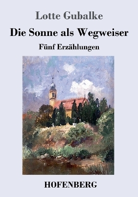 Die Sonne als Wegweiser - Lotte Gubalke