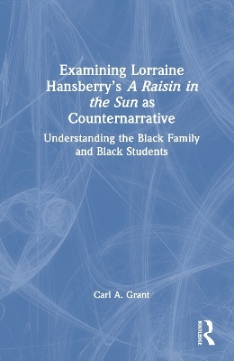 Examining Lorraine Hansberry’s A Raisin in the Sun as Counternarrative - Carl A. Grant