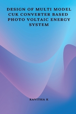 Design of multi model CUK converter based photo voltaic energy system - Kavitha K