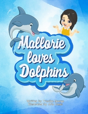 Mallorie Loves Dolphins - Tracilyn George