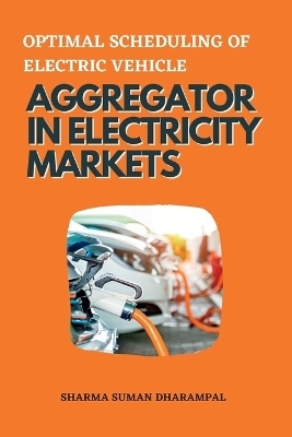 Optimal Scheduling of Electric Vehicle Aggregator in Electricity Markets - Sharma Suman Dharampal