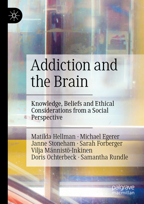 Addiction and the Brain - Matilda Hellman, Michael Egerer, Janne Stoneham, Sarah Forberger, Vilja Männistö-Inkinen