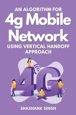 An Algorithm for 4g Mobile Network Using Vertical Handoff Approach - Shashank Singh