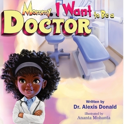 Mommy I Want to Be a Doctor - Alexis Donald