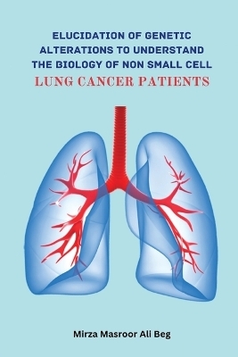 Elucidation of Genetic Alterations to Understand The Biology of Non Small Cell Lung Cancer Patient - Mirza Masroor Ali Beg