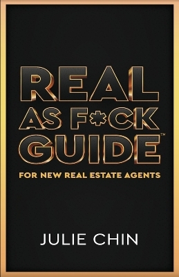 Real as F*ck Guide for New Real Estate Agents - Julie Chin