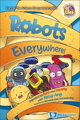 Robots Everywhere!: Unpeeled By Russ And Yammy With Kelly Ang - Kelly Su-fern Ang