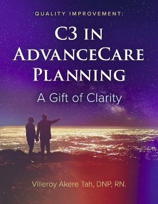 Quality Improvement: C3 in Advance Care Planning - Villeroy Akere Tah DNP  RN