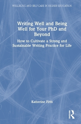 Writing Well and Being Well for Your PhD and Beyond - Katherine Firth