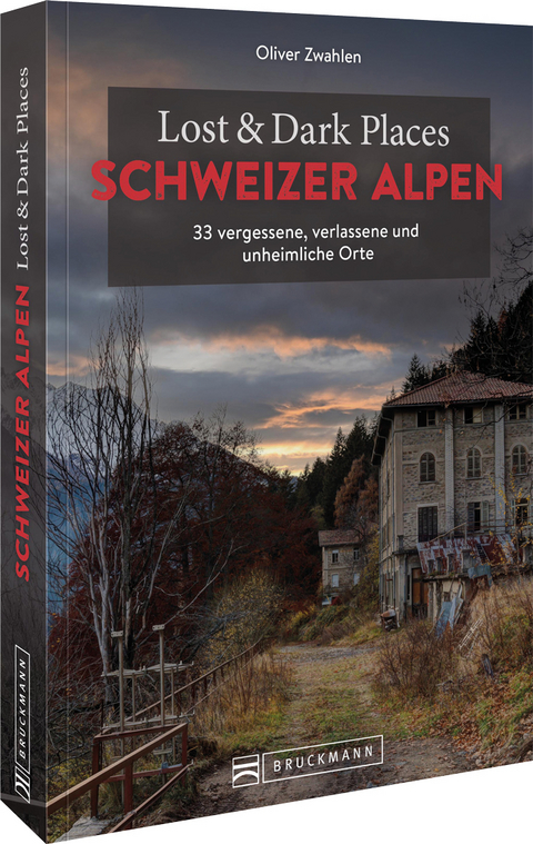 Lost & Dark Places Schweizer Alpen - Oliver Zwahlen
