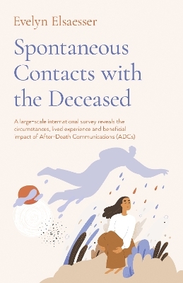 Spontaneous Contacts with the Deceased – A large–scale international survey reveals the circumstances, lived experience and beneficial imp - Evelyn Elsaesser
