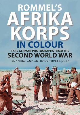 Rommel's Afrika Korps in Colour - Ian Spring, Anthony Tucker-Jones