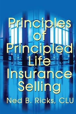 Principles of Principled Life Insurance Selling - Ned B Ricks