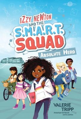 Izzy Newton and the S.M.A.R.T. Squad: Absolute Hero (Book 1) - Valerie Tripp