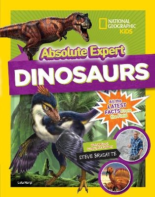 Absolute Expert: Dinosaurs -  National Geographic Kids, Steve Brusatte, Lela Nargi