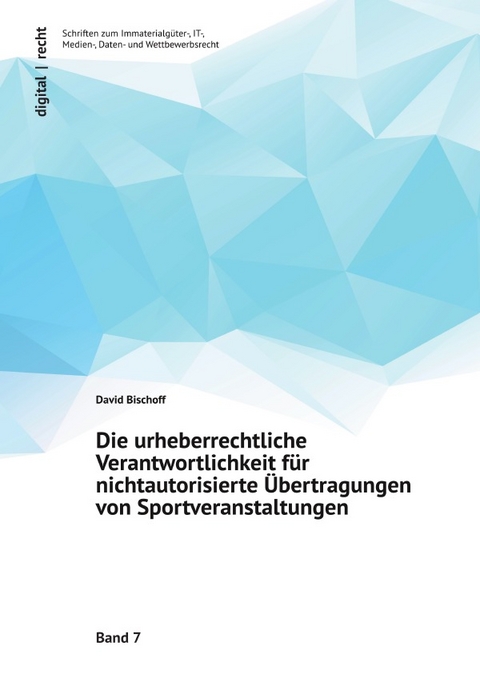 digital | recht – Immaterialgüter-, IT-, Medien-, Daten- und Wettbewerbsrecht / Die urheberrechtliche Verantwortlichkeit für nichtautorisierte Übertragungen von Sportveranstaltungen - David Bischoff