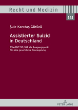 Assistierter Suizid in Deutschland, BVerfGE 153, 182 als Ausgangspunkt für eine gesetzliche Neuregelung - Sule Karatas Görücü