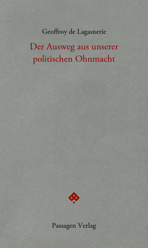 Der Ausweg aus unserer politischen Ohnmacht - Geoffroy de Lagasnerie