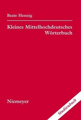 Kleines Mittelhochdeutsches Wörterbuch - Beate Hennig