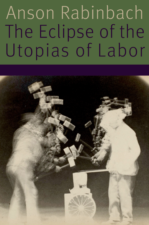 Eclipse of the Utopias of Labor -  Anson Rabinbach