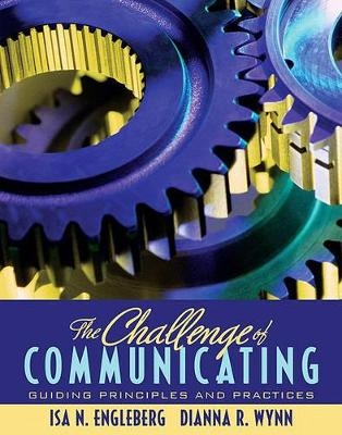 The Challenge of Communicating - ISA N Engleberg, Dianna R Wynn