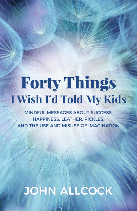 Forty Things I Wish I'd Told My Kids -  John Allcock