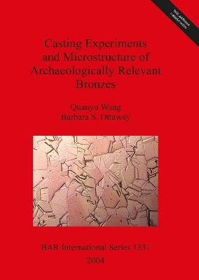 Casting Experiments and Microstructure of Archaeologically Relevant Bronzes - Barbara S Ottaway, Quanyu Wang