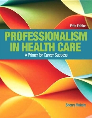 Professionalism in Health Care Plus New Mylab Health Professions with Pearson Etext--Access Card Package - Sherry Makely