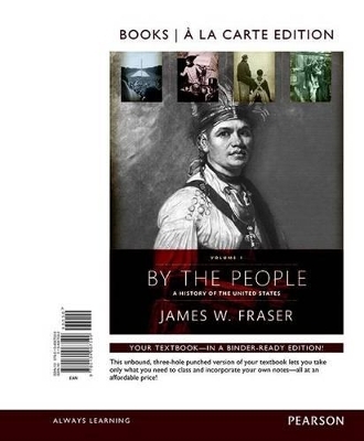 By the People, Volume 1, Books a la Carte Edition Plus New Mylab History for Us History -- Access Card Package - Prof James W Fraser