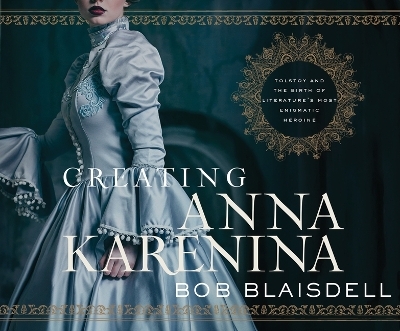 Creating Anna Karenina - Bob Blaisdell