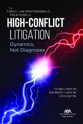 The Family Law Professional's Field Guide to High-Conflict Litigation - Benjamin Garber, Chris Mulchay, Dana E. Prescott