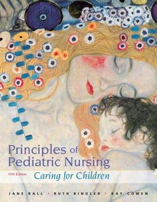 Principles of Pediatric Nursing - Jane W. Ball, Ruth C. Bindler, Kay J. Cowen