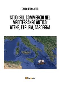 Studi sul commercio nel Mediterraneo antico: Atene, Etruria, Sardegna - Carlo Tronchetti