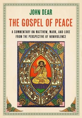 The Gospel of Peace: A Commentary on Matthew, Mark, and Luke from the Perspective of Nonviolence - John Dear