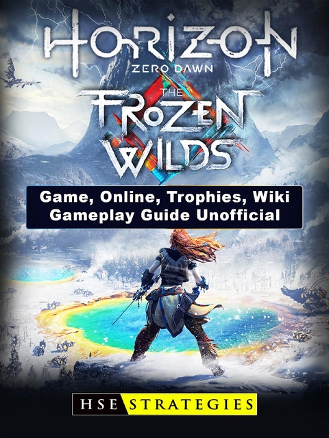 Horizon Zero Dawn the Frozen Wilds Game, Online, Trophies, Wiki, Gameplay Guide Unofficial -  Josh Abbott