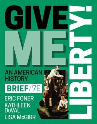 Give Me Liberty! - Eric Foner; Kathleen Duval; Lisa McGirr