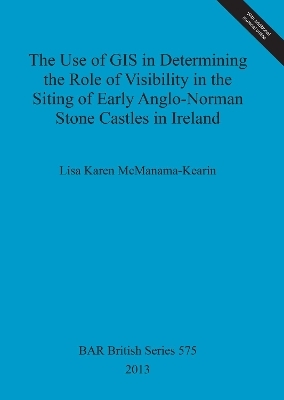 The Use of GIS in Determining the Role of Visibility in the Siting of Early Anglo-Norman Stone Castles in Ireland - Lisa Karen McManama-Kearin