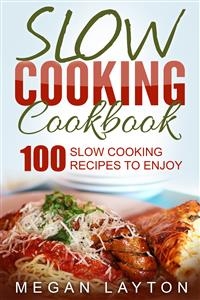 Slow Cooking Cookbook: 100 Slow Cooking Recipes To Enjoy - Megan Layton