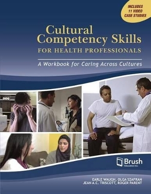 Cultural Competency Skills for Health Professionals - Earle Waugh, Olga Szafran, Jean A C Triscott, Roger Parent