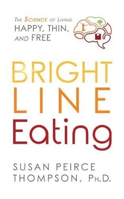 Bright Line Eating - Susan Peirce Thompson  Ph.D.