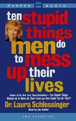 Ten Stupid Things Men Do to Mess up Their Lives - Laura Schlessinger