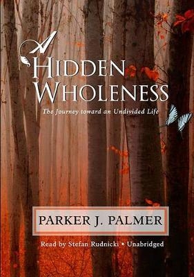 A Hidden Wholeness - Parker J Palmer