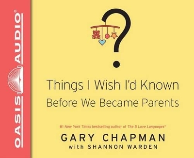 Things I Wish I'd Known Before We Became Parents - Gary Chapman, Shannon Warden