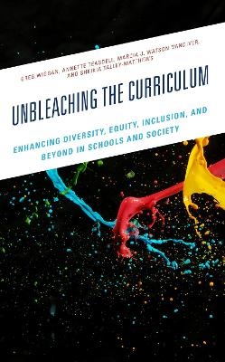 Unbleaching the Curriculum - Greg Wiggan, Annette Teasdell, Marcia J. Watson-Vandiver  PhD, Sheikia Talley-Matthews