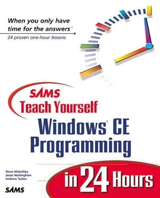 Sams Teach Yourself Windows CE Programming in 24 Hours - Jason Nottingham, Steve Makofsky, Andrew Tucker