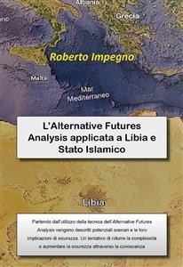 L’Alternative Futures Analysis applicata a Libia e Stato Islamico - Roberto Impegno