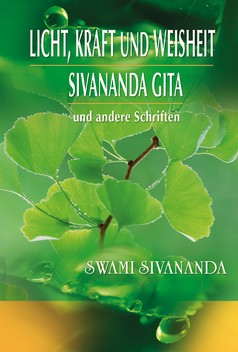 Licht, Kraft und Weisheit, Sivananda Gita und andere Schriften - Swami Sivananda