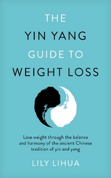 Yin Yang Guide to Weight Loss - lose weight through the balance and harmony of the ancient Chinese tradition of yin and yang -  Lily Li Hua