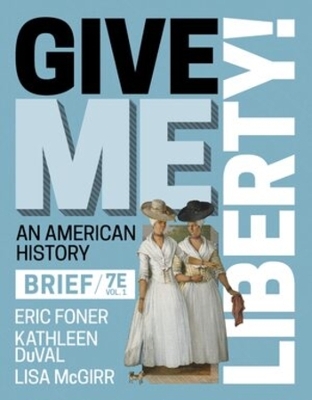 Give Me Liberty! - Eric Foner; Kathleen Duval; Lisa McGirr